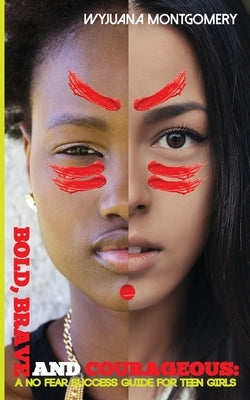 Bold, Brave and Courageous: A NO FEAR Success Guide for Teen Girls by Montgomery Maom, Wyjuana T.