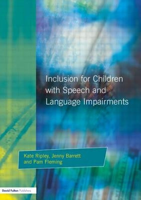 Inclusion for Children with Speech and Language Impairments: Accessing the Curriculum and Promoting Personal and Social Development by Ripley, Kate