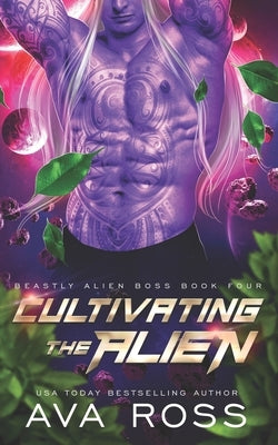 Cultivating the Alien: A fated mate alien romance by Ross, Ava