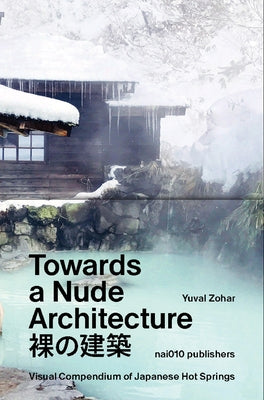 Towards a Nude Architecture: A Visual Compendium of Japanese Hot Springs by Zohar, Yuval