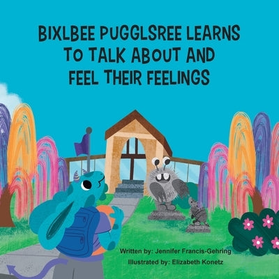 Bixlbee Pugglsree Learns To Talk About And Feel Their Feelings by Francis-Gehring, Jennifer Leigh