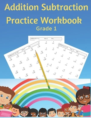 Addition Subtraction Practice Workbook Grade 1: Practice Problems Addition and Subtraction: Single Digit Facts / Double Digits, Arithmetic With & With by , James, Jr.