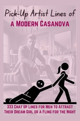 Pick-Up Artist Lines of a Modern Casanova: 333 Chat Up Lines for Men to Attract Their Dream Girl or a Fling for the Night by Vasquez Lara, Mauricio