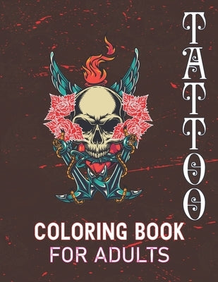 Tattoo Coloring Book for Adults: An Adult Coloring Book with Awesome and Relaxing Beautiful Modern Tattoo Designs for Men and Women by Press, Mahir