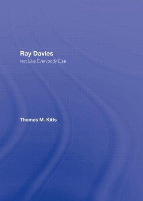 Ray Davies: Not Like Everybody Else by Kitts, Thomas M.