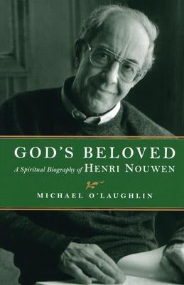 God's Beloved: A Spiritual Biography of Henri Nouwen by O'Laughlin, Michael