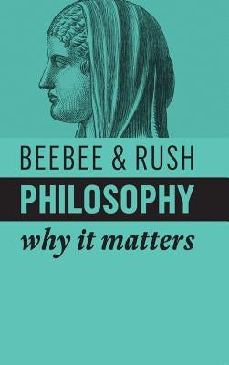 Philosophy: Why It Matters by Beebee, Helen