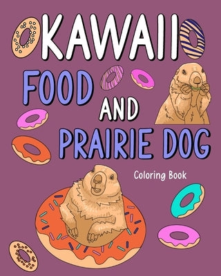 Kawaii Food and Prairie Dog Coloring Book: Adult Coloring Pages, Painting Food Menu and Animal Pictures by Paperland