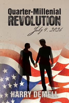 Quarter-Millenial Revolution: July 4, 2026 by Demell, Harry