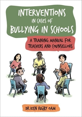 Interventions in Cases of Bullying in Schools: A Training Manual for Teachers and Counsellors by Rigby, Ken