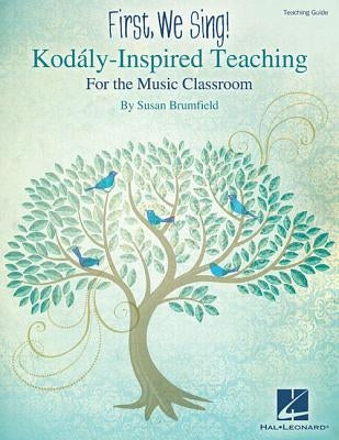 First, We Sing! Kodaly-Inspired Teaching for the Music Classroom by Brumfield, Susan