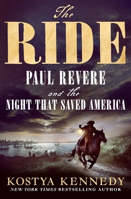 The Ride: Paul Revere and the Night That Saved America by Kennedy, Kostya