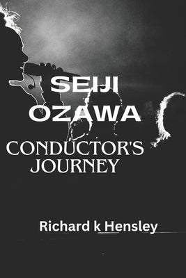 Seiji Ozawa; Conductor's Journey: Seiji Ozawa by K. Hensley, Richard