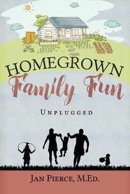 Homegrown Family Fun: Unplugged by Pierce, Jan