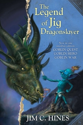 The Legend of Jig Dragonslayer: Goblin Quest/Goblin Hero/Goblin War by Hines, Jim C.