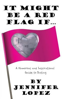 It Might Be a Red Flag If ...: A Humorous and Inspirational Guide to Dating by Lopez, Jennifer