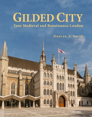 Gilded City: Tour Medieval and Renaissance London by Smith, Duncan A.