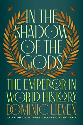 In the Shadow of the Gods: The Emperor in World History by Lieven, Dominic