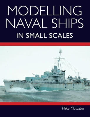 Modelling Naval Ships in Small Scales by McCabe, Mike