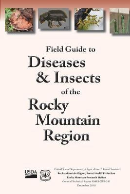 Field Guide to Diseases and Insects of the Rocky Moutain Region by United States Department of Agriculture