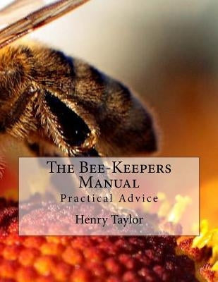 The Bee-Keepers Manual: Practical Advice by Taylor, Henry