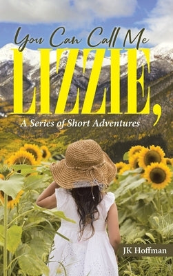 You Can Call Me Lizzie: A Series of Short Adventures by Hoffman, Jk