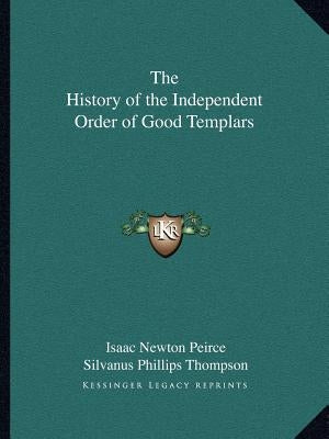 The History of the Independent Order of Good Templars by Peirce, Isaac Newton