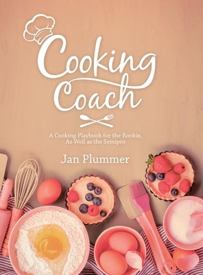 Cooking Coach: A Cooking Playbook for the Rookie, as Well as the Semipro by Plummer, Jan