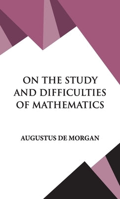 On The Study and Difficulties of Mathematics by Morgan, Augustus De