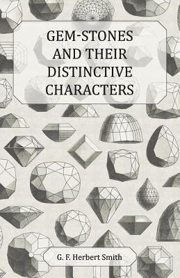 Gem-Stones and Their Distinctive Characters by Smith, G. F. Herbert