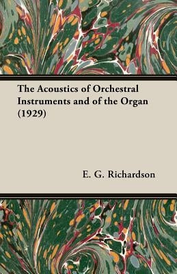 The Acoustics of Orchestral Instruments and of the Organ (1929) by Richardson, E. G.