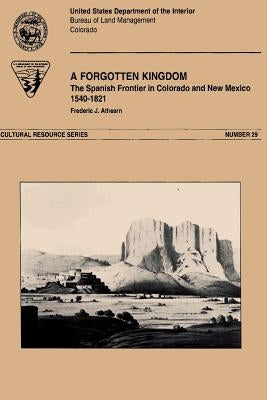 A Forgotten Kingdom The Spanish Froniter in Colorado and New Mexico 1540-1821 by Athearn, Frederic J.