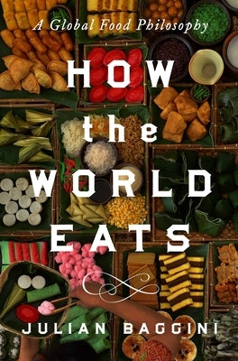 How the World Eats: A Global Food Philosophy by Baggini, Julian