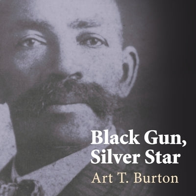 Black Gun, Silver Star: The Life and Legend of Frontier Marshal Bass Reeves by Burton, Arthur T.