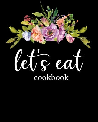 Let's Eat Cookbook: Recipe Book To Write In by Recipe Journals, Stylesia