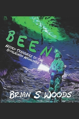 Been: Hidden Treasures of the Appalachian Highlands by Woods, Brian S.