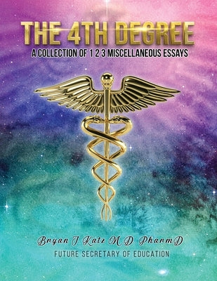 The 4th Degree: A Collection of 123 Miscellaneous Essays by Katz, Bryan J.