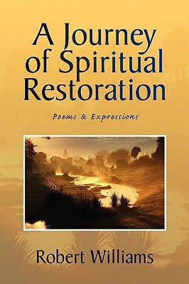 A Journey of Spiritual Restoration: Poems & Expressions by Williams, Robert