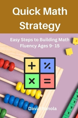 Quick Math Strategy: Easy Steps to Building Math Fluency Ages 9- 15 by Itanola, David