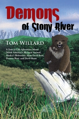 Demons of Stony River: A True to Life Adventure About North America's Meanest Animal, Alaska's Wolverine, Alias Devil Bear, Demon Bear, and D by Willard, Tom