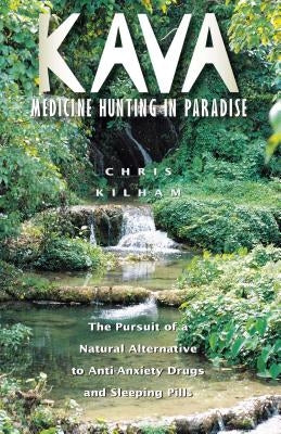 Kava: Medicine Hunting in Paradise: The Pursuit of a Natural Alternative to Anti-Anxiety Drugs and Sleeping Pills by Kilham, Christopher S.