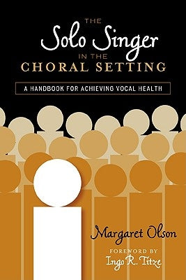 The Solo Singer in the Choral Setting: A Handbook for Achieving Vocal Health by Olson, Margaret