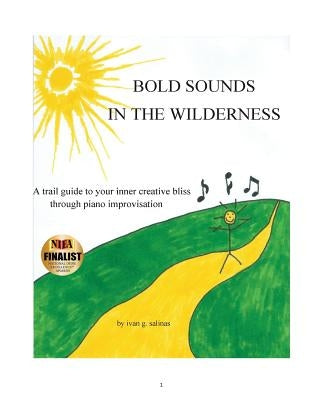 Bold Sounds In The Wilderness: a trail guide to your creative bliss through piano improvisation by Salinas, Ivan