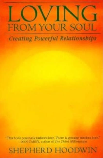 Loving from Your Soul: Creating Powerful Relationships by Hoodwin, Shepherd