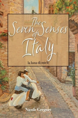 The Seven Senses of Italy: La Luna di Miele by Gregory, Nicole