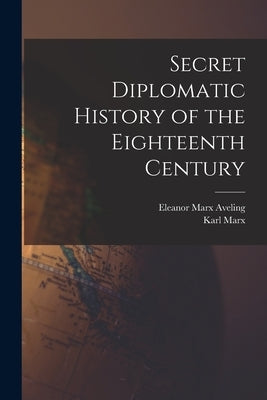 Secret Diplomatic History of the Eighteenth Century by Aveling, Eleanor Marx