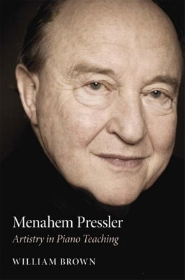 Menahem Pressler: Artistry in Piano Teaching by Brown, William