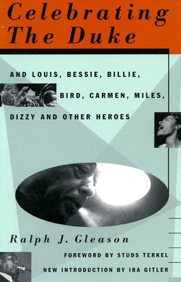 Celebrating the Duke: And Louis, Bessie, Billie, Bird, Carmen, Miles, Dizzy and Other Heroes by Gleason, Ralph J.