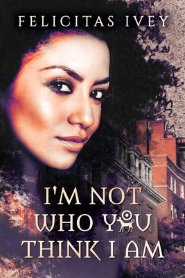 I'm Not Who You Think I Am by Ivey, Felicitas