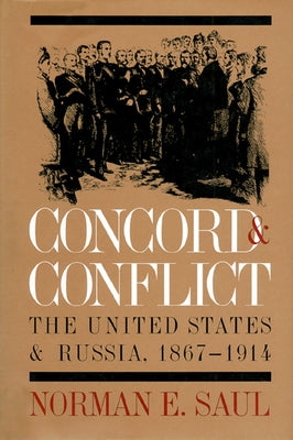 Concord and Conflict: The United States and Russia, 1867-1914 by Saul, Norman E.